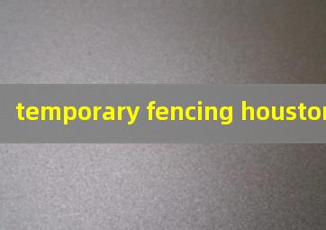  temporary fencing houston tx